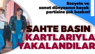Sahte basın kartlarıyla kaçak parti
