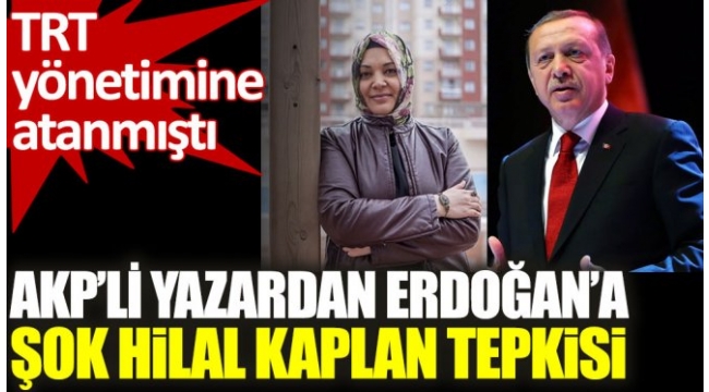 AKPli yazardan Erdoğana şok Hilal Kaplan tepkisi