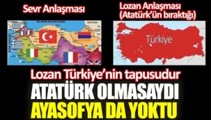 Lozan Türkiye'nin tapusudur: Atatürk olmasaydı Ayasofya da yoktu