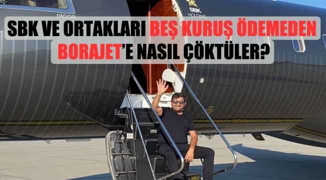 Sezgin Baran Korkmaz ve ortakları beş kuruş ödemeden Borajete nasıl çöktüler?