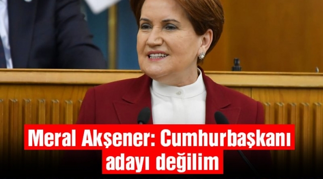 Meral Akşener'den Cumhurbaşkanı adaylığı açıklaması