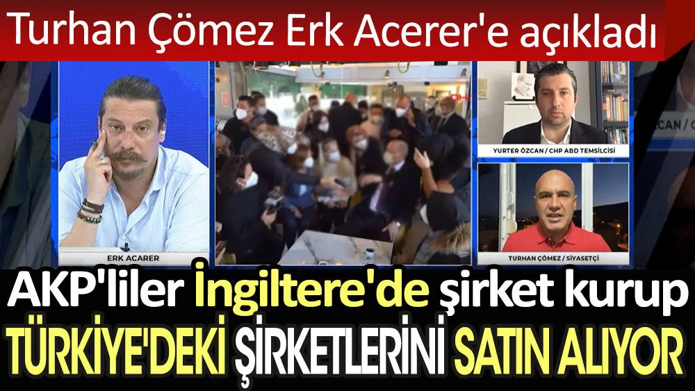 Turhan Çömez açıkladı: İngilterede şirket kurup Türkiyedeki şirketlerini satın alıyorlar