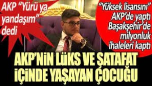 AKPnin lüks ve şatafat içinde yaşayan çocuğu: Yüksek lisansını partide yaptı, Başakşehirde milyonluk ihaleleri kaptı