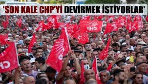 'Son kale CHP'yi devirmek istiyorlar'