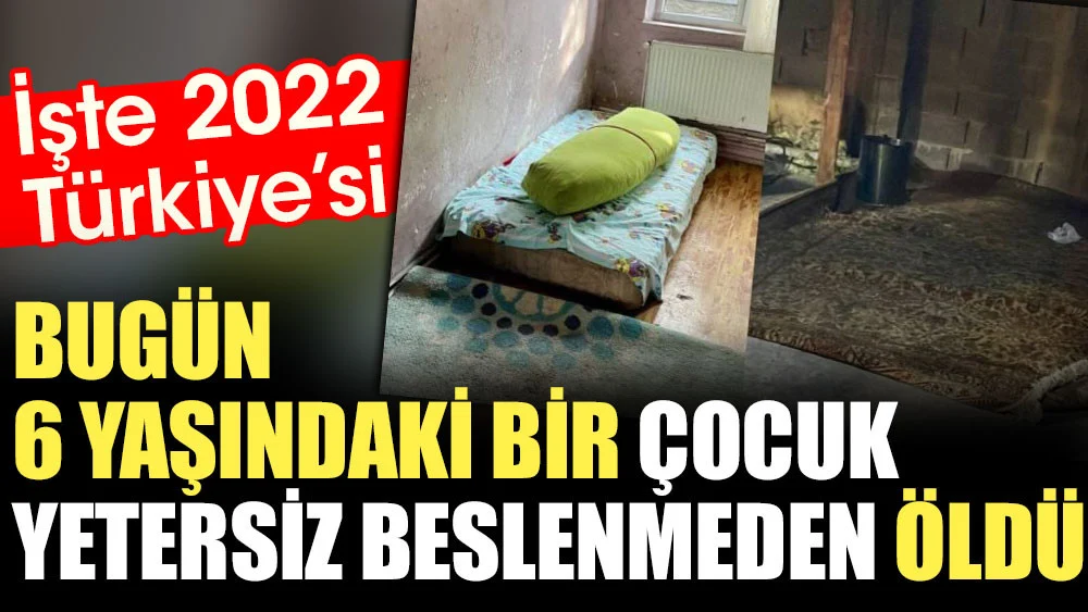 İşte 2022 Türkiye'si: Bugün 6 yaşındaki bir çocuk yetersiz beslenmeden öldü