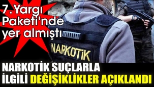 7. Yargı Paketi'nde yer alan narkotik suçlarla ilgili değişiklikler açıklandı