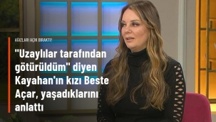 Uzaylılarla iletişime geçtiğini söyleyen Kayahan'ın kızı Beste Açar'dan ağızları açık bırakan sözler: Üzerimde deney yaptılar