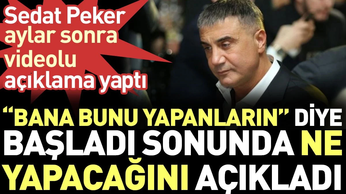 Sedat Peker aylar sonra videolu açıklama yaptı. Sonunda ne yapacağını açıkladı