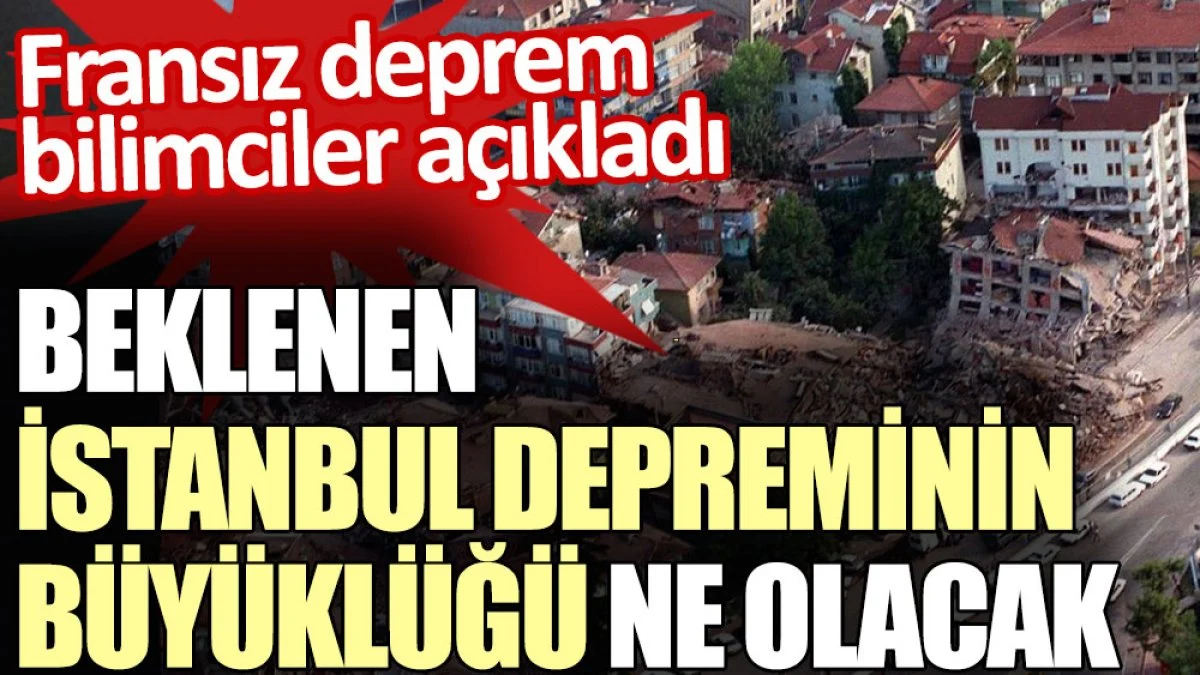 FRANSIZ JEOFİZİKÇİLER 'İSTANBUL 'DA 7,2-7,4 BÜYÜKLÜKTE DEPREM BEKLİYORUZ''